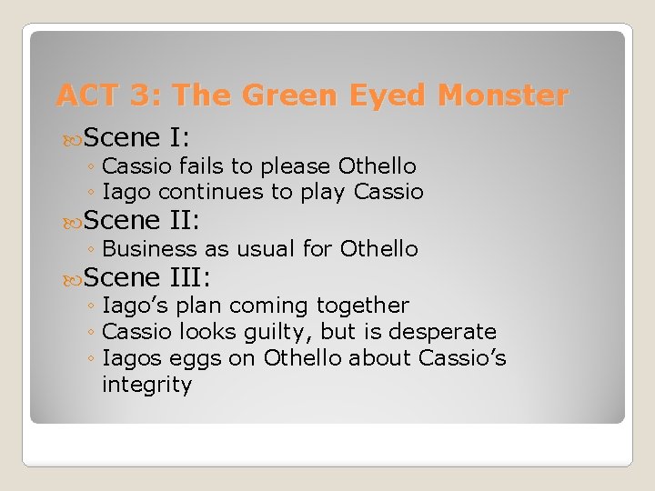 ACT 3: The Green Eyed Monster Scene I: ◦ Cassio fails to please Othello