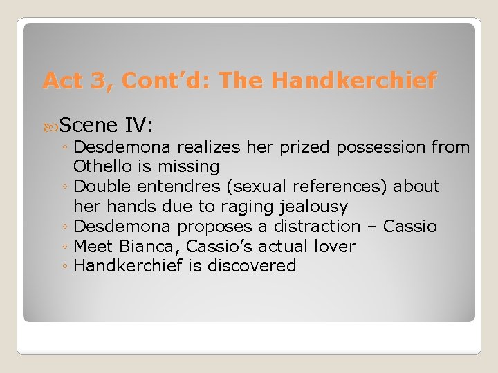 Act 3, Cont’d: The Handkerchief Scene IV: ◦ Desdemona realizes her prized possession from