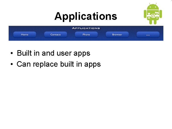 Applications • Built in and user apps • Can replace built in apps 