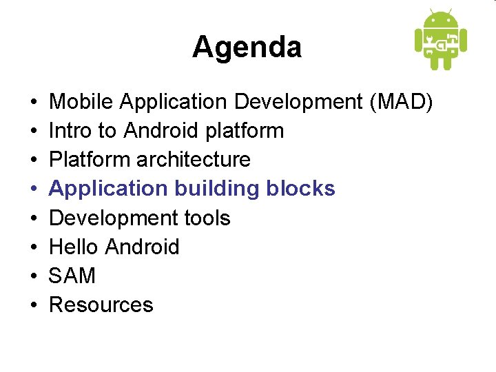 Agenda • • Mobile Application Development (MAD) Intro to Android platform Platform architecture Application