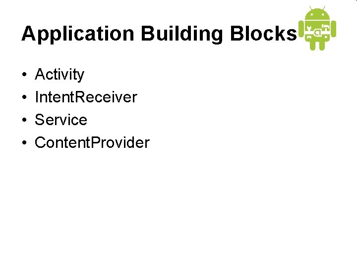 Application Building Blocks • • Activity Intent. Receiver Service Content. Provider 