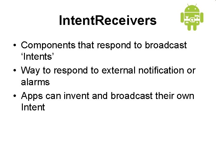 Intent. Receivers • Components that respond to broadcast ‘Intents’ • Way to respond to