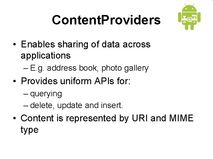 Content. Providers • Enables sharing of data across applications – E. g. address book,