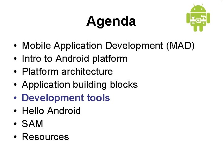 Agenda • • Mobile Application Development (MAD) Intro to Android platform Platform architecture Application