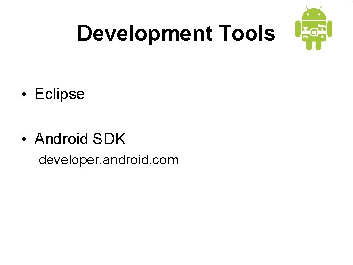 Development Tools • Eclipse • Android SDK developer. android. com 