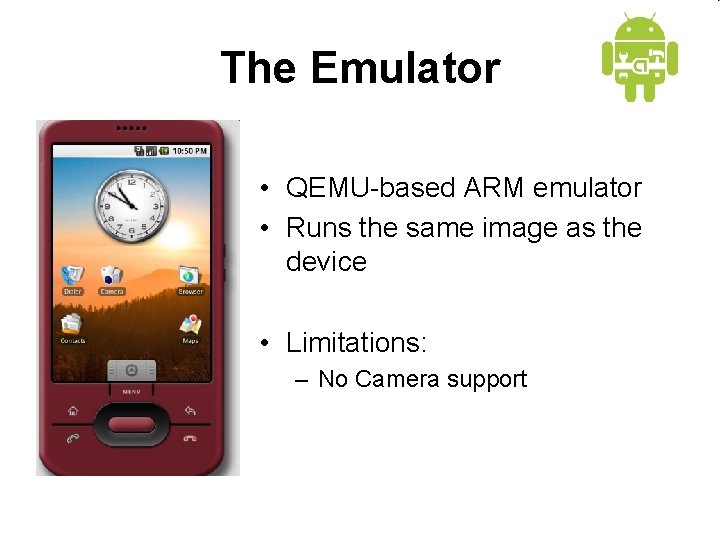 The Emulator • QEMU-based ARM emulator • Runs the same image as the device