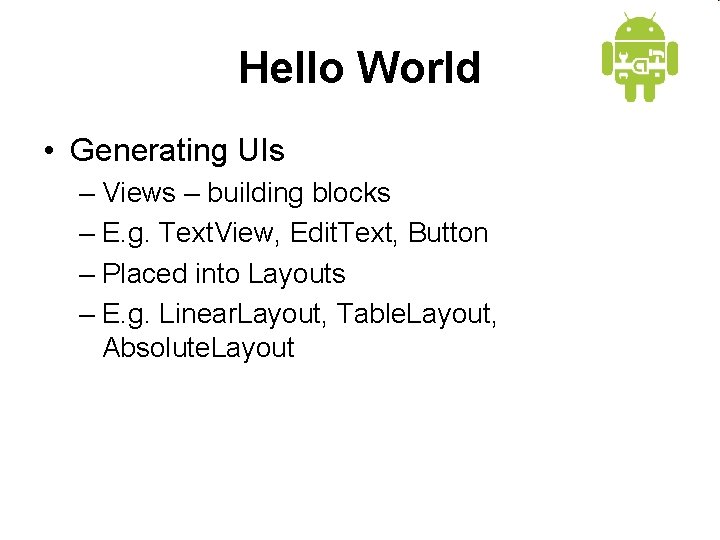 Hello World • Generating UIs – Views – building blocks – E. g. Text.