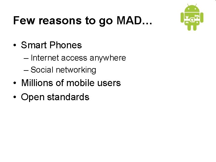 Few reasons to go MAD… • Smart Phones – Internet access anywhere – Social
