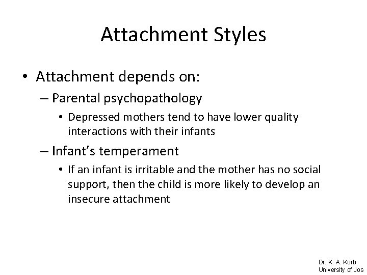 Attachment Styles • Attachment depends on: – Parental psychopathology • Depressed mothers tend to
