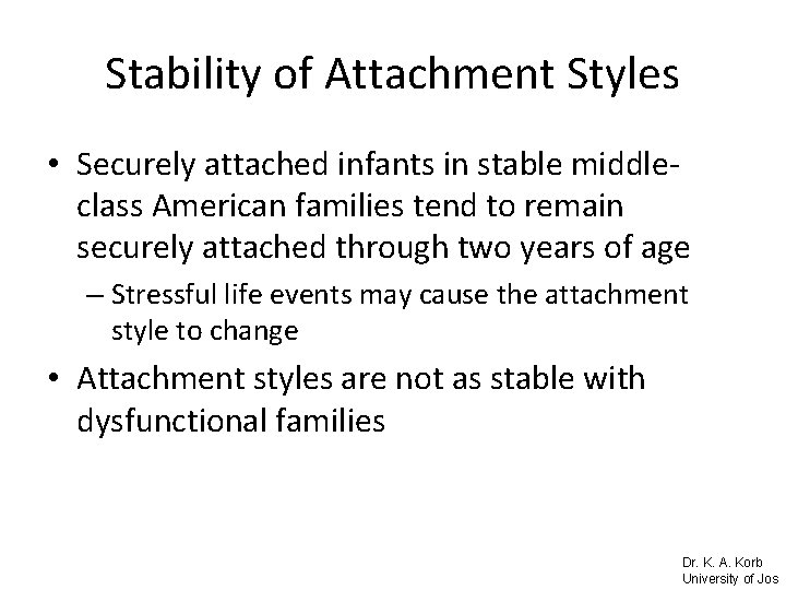 Stability of Attachment Styles • Securely attached infants in stable middleclass American families tend