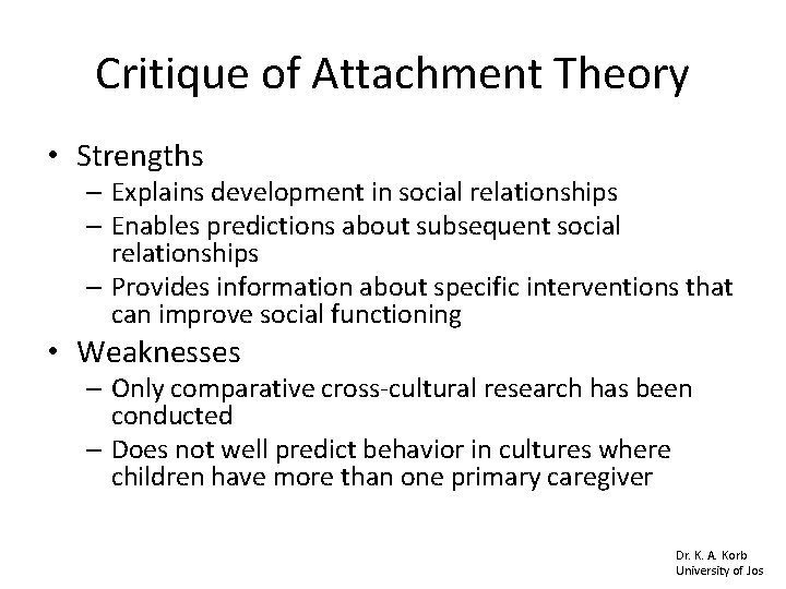 Critique of Attachment Theory • Strengths – Explains development in social relationships – Enables