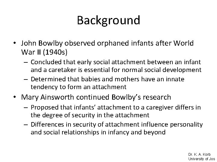 Background • John Bowlby observed orphaned infants after World War II (1940 s) –