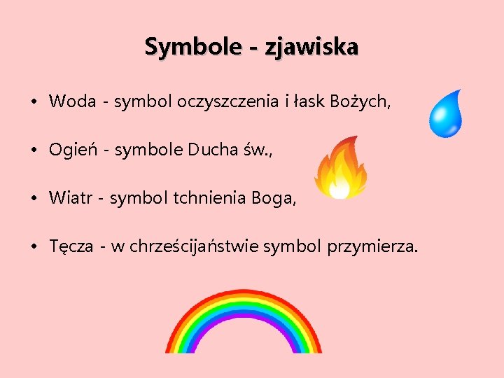 Symbole - zjawiska • Woda - symbol oczyszczenia i łask Bożych, • Ogień -