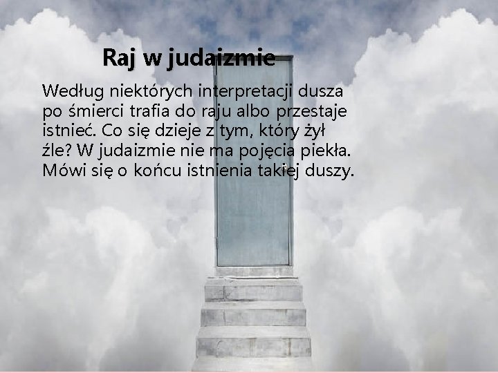 Raj w judaizmie Według niektórych interpretacji dusza po śmierci trafia do raju albo przestaje