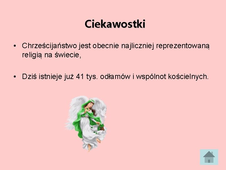 Ciekawostki • Chrześcijaństwo jest obecnie najliczniej reprezentowaną religią na świecie, • Dziś istnieje już