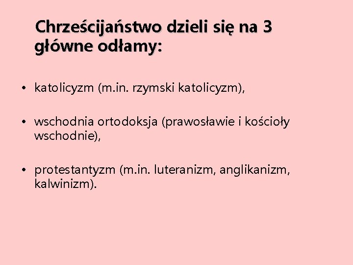  Chrześcijaństwo dzieli się na 3 główne odłamy: • katolicyzm (m. in. rzymski katolicyzm),