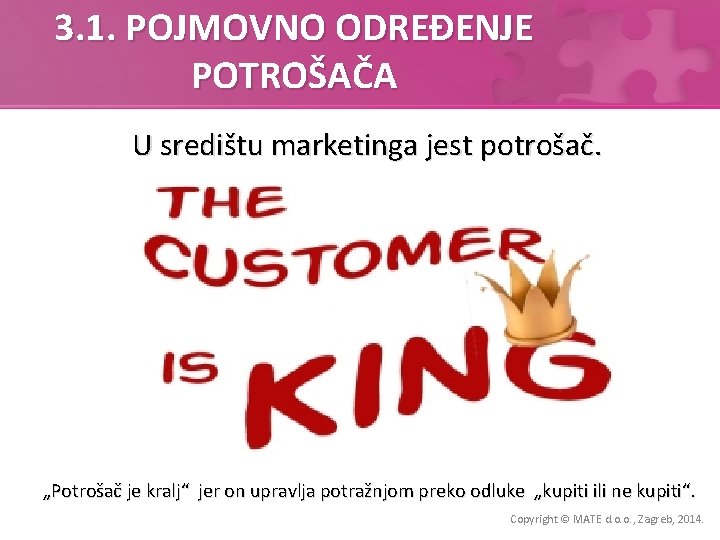 3. 1. POJMOVNO ODREĐENJE POTROŠAČA U središtu marketinga jest potrošač. „Potrošač je kralj“ jer