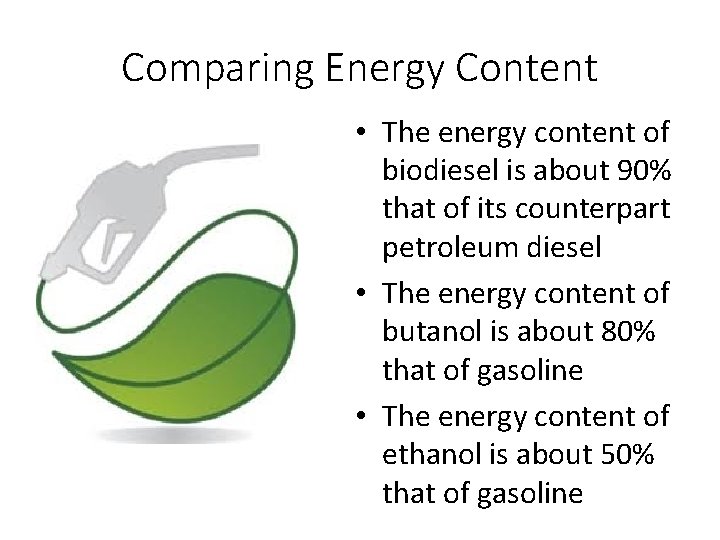 Comparing Energy Content • The energy content of biodiesel is about 90% that of
