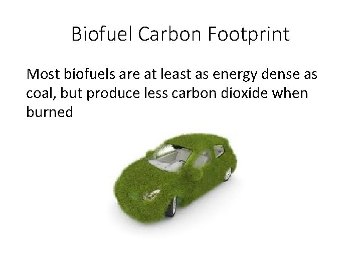 Biofuel Carbon Footprint Most biofuels are at least as energy dense as coal, but