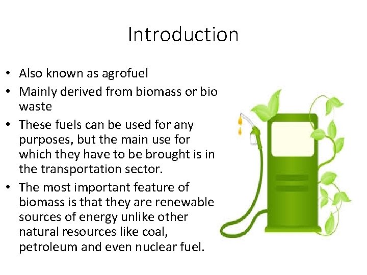Introduction • Also known as agrofuel • Mainly derived from biomass or bio waste