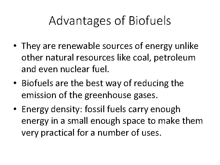 Advantages of Biofuels • They are renewable sources of energy unlike other natural resources
