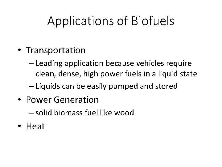 Applications of Biofuels • Transportation – Leading application because vehicles require clean, dense, high