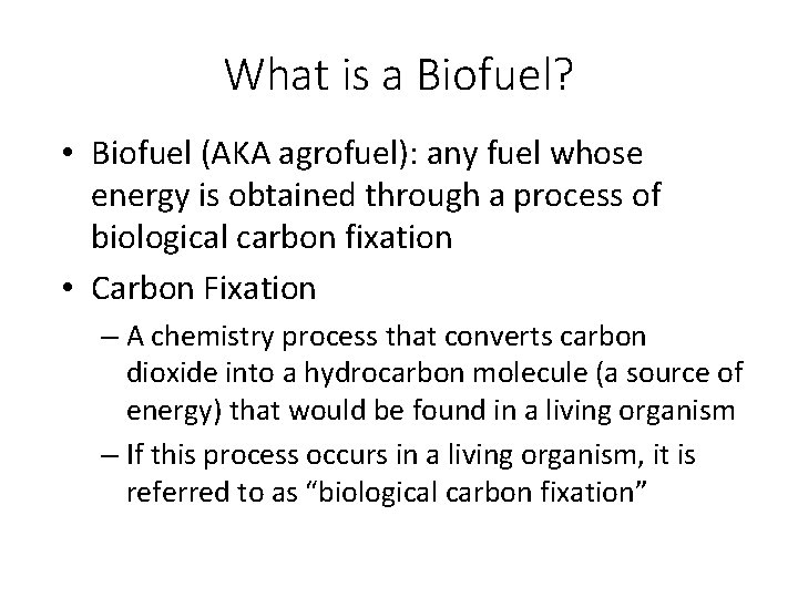 What is a Biofuel? • Biofuel (AKA agrofuel): any fuel whose energy is obtained