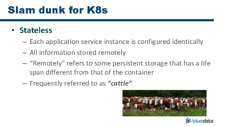 Slam dunk for K 8 s • Stateless – Each application service instance is