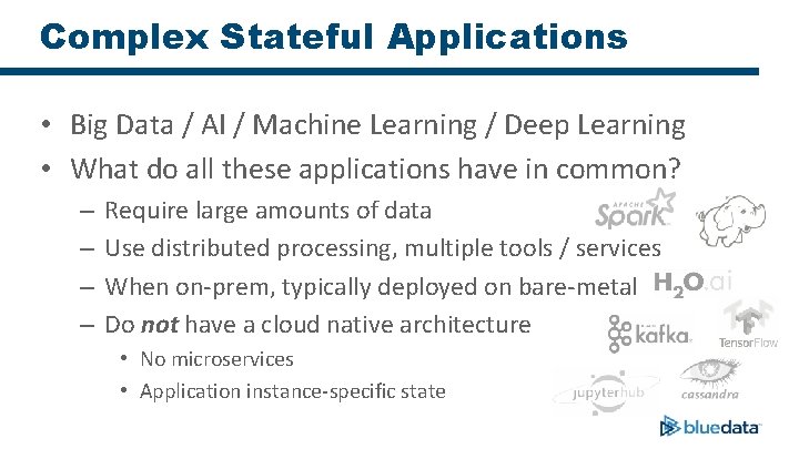 Complex Stateful Applications • Big Data / AI / Machine Learning / Deep Learning