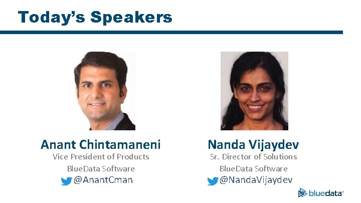 Today’s Speakers Anant Chintamaneni Nanda Vijaydev @Anant. Cman @Nanda. Vijaydev Vice President of Products