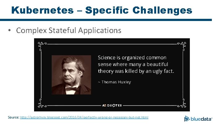 Kubernetes – Specific Challenges • Complex Stateful Applications Source: http: //astrorhysy. blogspot. com/2016/04/perfectly-wrong-or-necessary-but-not. html