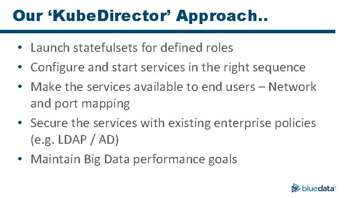 Our ‘Kube. Director’ Approach. . • Launch statefulsets for defined roles • Configure and