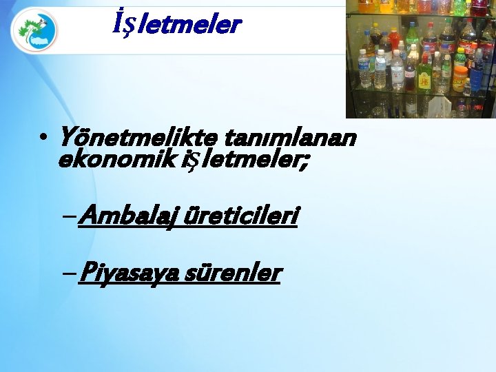 İşletmeler • Yönetmelikte tanımlanan ekonomik işletmeler; – Ambalaj üreticileri – Piyasaya sürenler 