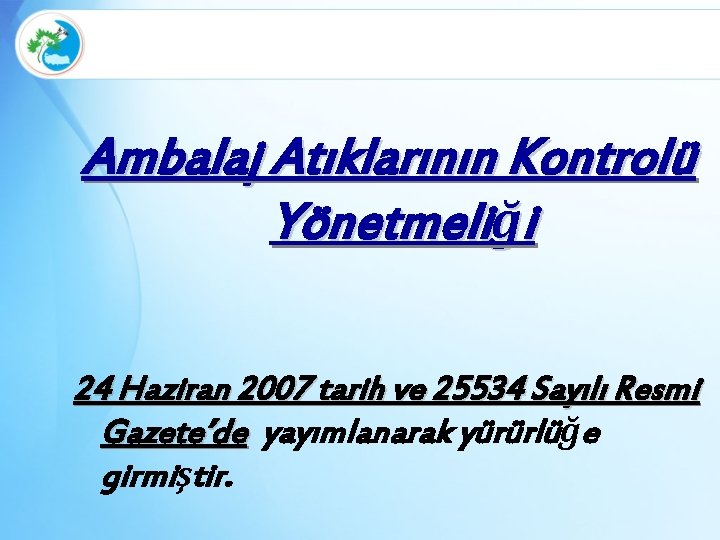 Ambalaj Atıklarının Kontrolü Yönetmeliği 24 Haziran 2007 tarih ve 25534 Sayılı Resmi Gazete’de yayımlanarak