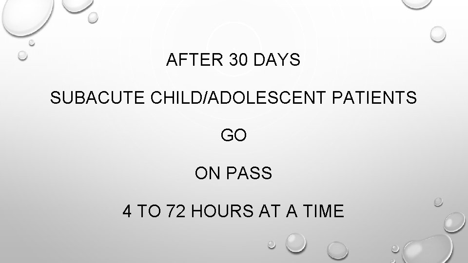 AFTER 30 DAYS SUBACUTE CHILD/ADOLESCENT PATIENTS GO ON PASS 4 TO 72 HOURS AT