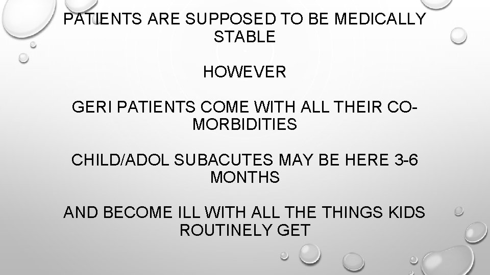 PATIENTS ARE SUPPOSED TO BE MEDICALLY STABLE HOWEVER GERI PATIENTS COME WITH ALL THEIR