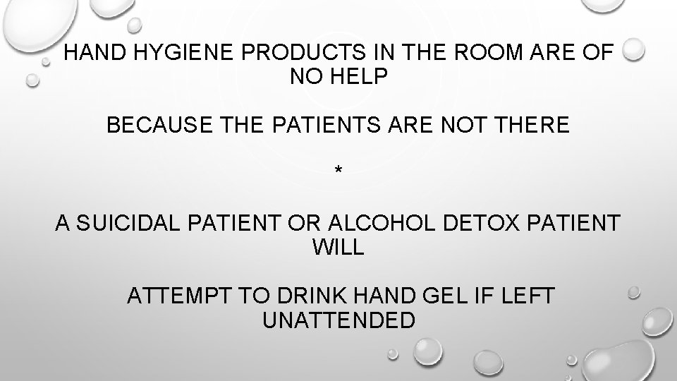 HAND HYGIENE PRODUCTS IN THE ROOM ARE OF NO HELP BECAUSE THE PATIENTS ARE