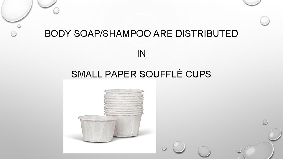 BODY SOAP/SHAMPOO ARE DISTRIBUTED IN SMALL PAPER SOUFFLÉ CUPS 