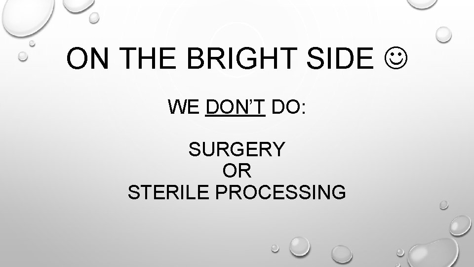 ON THE BRIGHT SIDE WE DON’T DO: SURGERY OR STERILE PROCESSING 