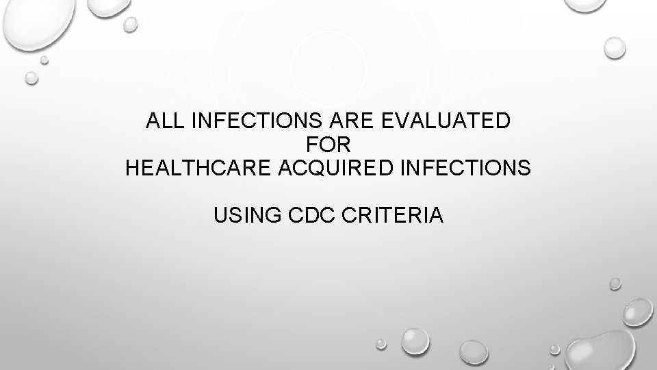 ALL INFECTIONS ARE EVALUATED FOR HEALTHCARE ACQUIRED INFECTIONS USING CDC CRITERIA 