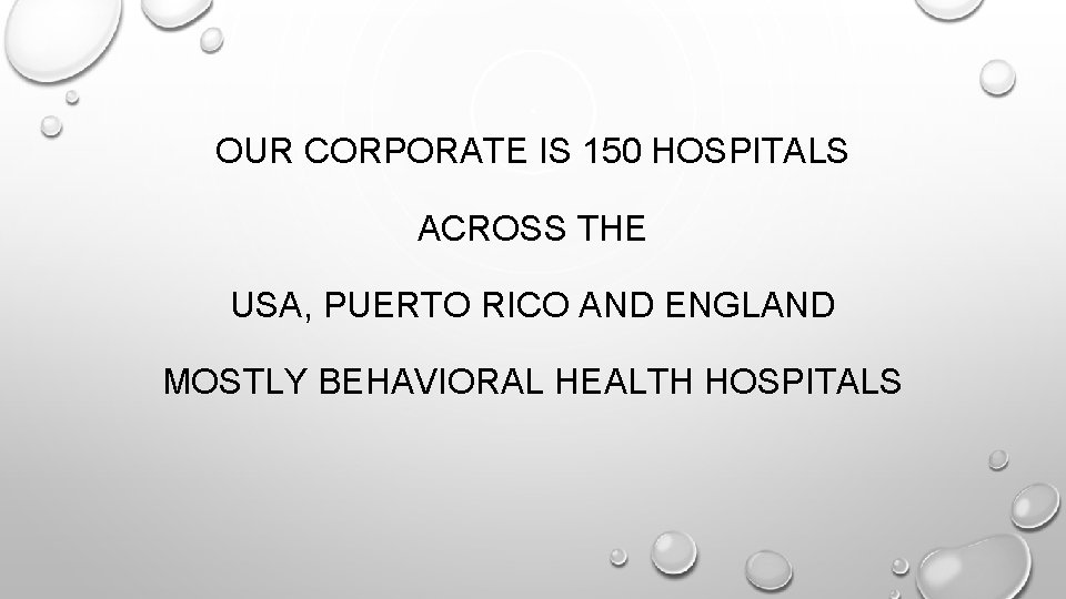 OUR CORPORATE IS 150 HOSPITALS ACROSS THE USA, PUERTO RICO AND ENGLAND MOSTLY BEHAVIORAL