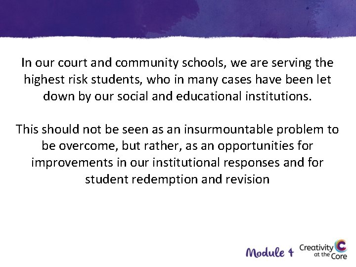 In our court and community schools, we are serving the highest risk students, who