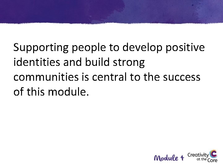 Supporting people to develop positive identities and build strong communities is central to the