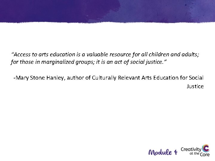 “Access to arts education is a valuable resource for all children and adults; for