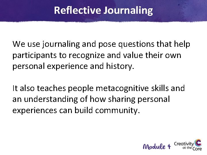 Reflective Journaling We use journaling and pose questions that help participants to recognize and