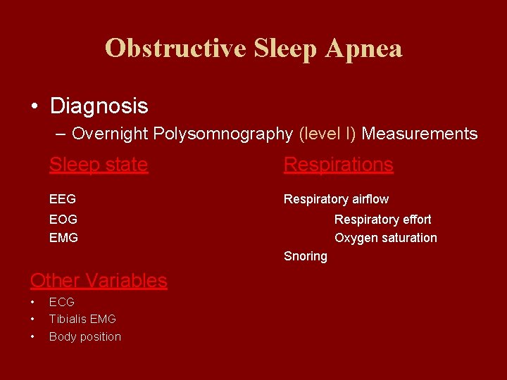 Obstructive Sleep Apnea • Diagnosis – Overnight Polysomnography (level I) Measurements Sleep state Respirations