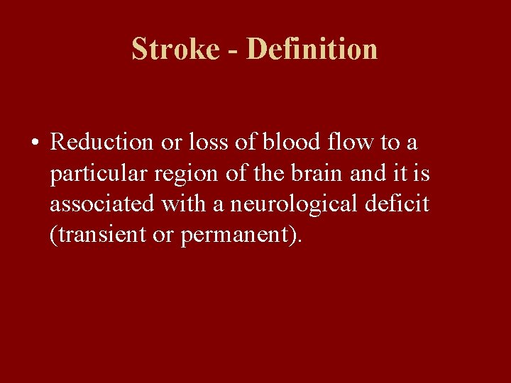 Stroke - Definition • Reduction or loss of blood flow to a particular region
