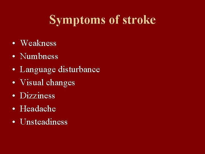 Symptoms of stroke • • Weakness Numbness Language disturbance Visual changes Dizziness Headache Unsteadiness