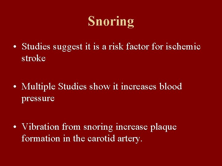 Snoring • Studies suggest it is a risk factor for ischemic stroke • Multiple