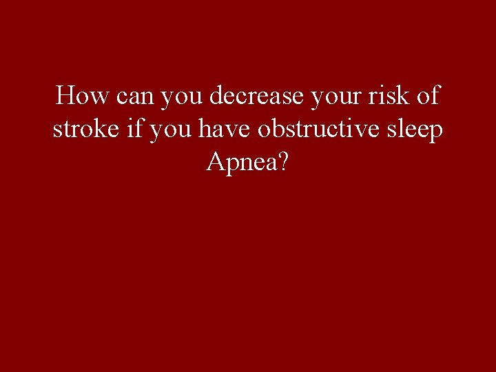 How can you decrease your risk of stroke if you have obstructive sleep Apnea?